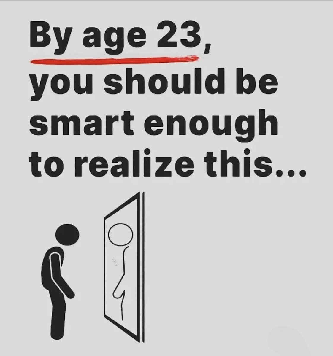 By age 23, you should be smart enough to realize this...