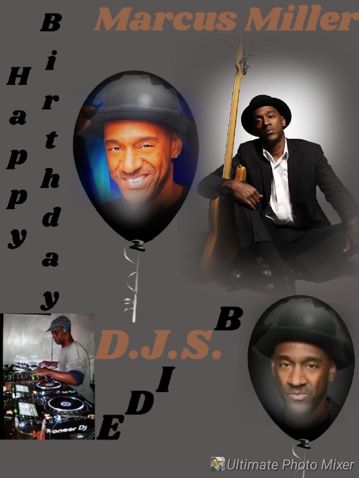 I(D.J.S.)\"B SIDE\" taking time to say Happy Birthday to Musician,\" MARCUS MILLER\"!!!! 