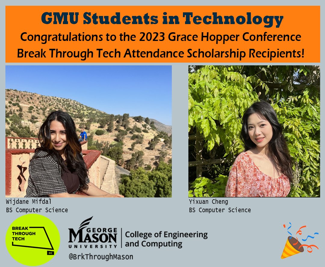 Congratulations to Break Through Tech Mason's Grace Hopper Celebration scholarship recipients. These students will attend the Grace Hopper Celebration, the world's largest gathering of women and non-binary technologists, in Orlando, FL, this September,