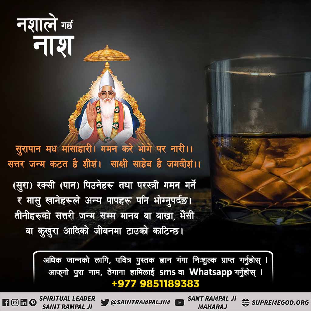 #नशाले_गर्छ_नाश
सुरापान मद्य मांसाहारी । गमन करे भोगे पर नारी ।।
सत्तर जन्म कटत है शीशं । साक्षी साहेब है जगदीशं ।।