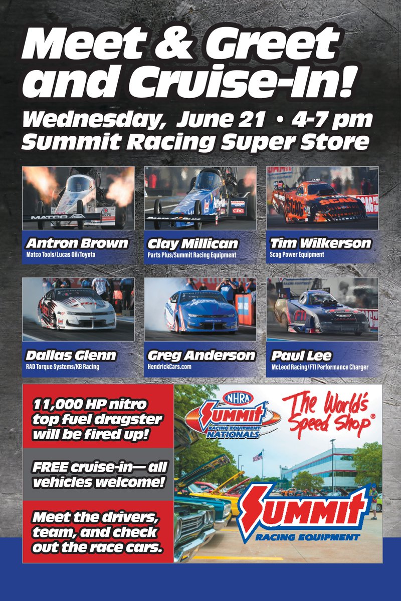 Meet racers Antron Brown, Clay Millican, Tim Wilkerson, Dallas Glenn, Greg Anderson and Paul Lee, 4-7 p.m. June 21 @ Summit Racing Super Store in Tallmadge, and then see them in action @ the Summit Racing Equipment NHRA Nationals, June 22-25, @ Summit Motorsports Park in Norwalk!