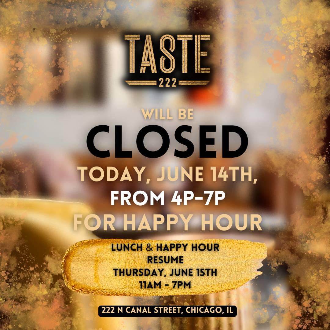 We are still open for Lunch from 11a-3p!  But we are closed for #happyhour! Service will resume tomorrow, June 15th, 11a-7p. See you then!

#taste222chi #chicagoevents #privateevents #privatedining #eventsandcatering #westloop