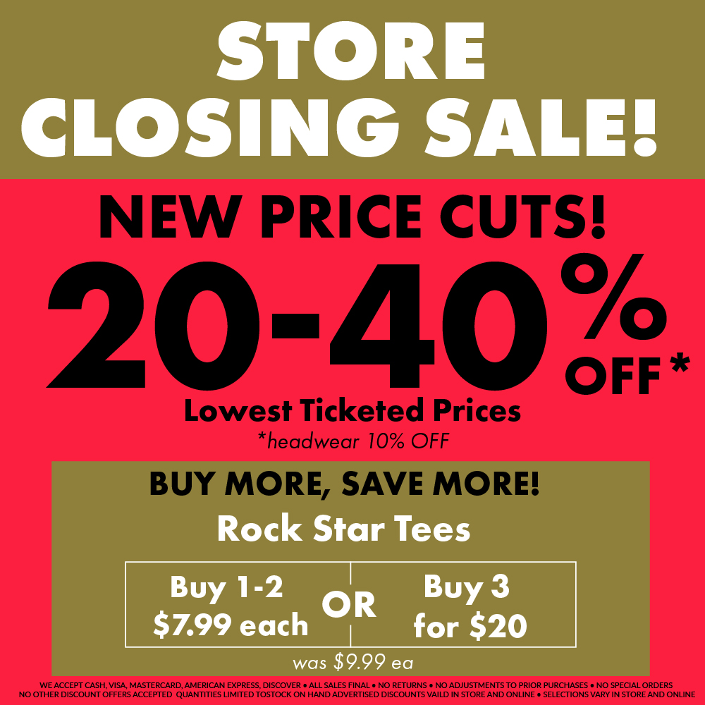 STORES ARE CLOSING!!

New price cuts have arrived! Right now, save 20-40% off storewide! Plus, save BIG with our Buy More, Save More promo on Rock Star tees! Find your nearest location here: bit.ly/3P39ACh