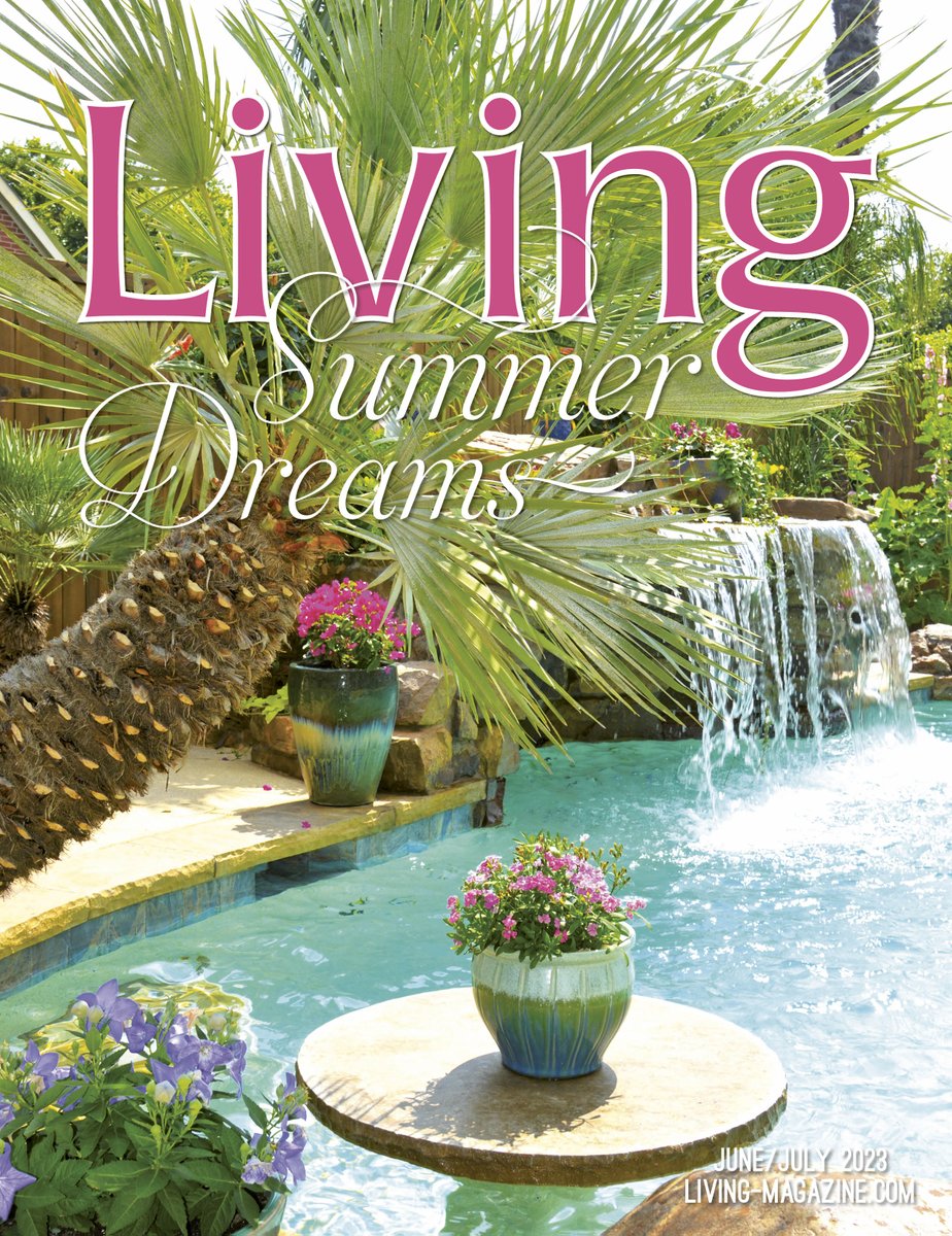 Dive into our June / July Summer Dreams issue… online now (living-magazine.com) and in your mailboxes soon! 

Cover credits:
A Oasis Pools and Outdoor Living
Photo by Melissa McBride
Shot in Waxahachie, TX