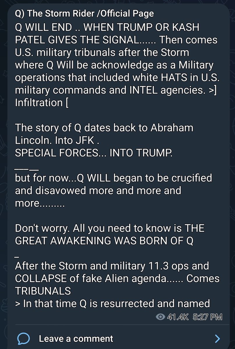 Q) The Storm Rider /Official Page

Q WILL END .. WHEN TRUMP OR KASH PATEL GIVES THE SIGNAL...... Then comes U.S. military tribunals after the Storm where Q Will be acknowledge as a Military operations that included white HATS in U.S. military commands

t.me/qthestormrider…