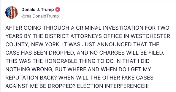 Trump's criminal case in Westchester County, New York has been dropped and he won't be charged. As expected, he took to Truth Social to declare his innocence and demand that his reputation be restored. But let's not forget how this all began. In October 2021, the Trump…