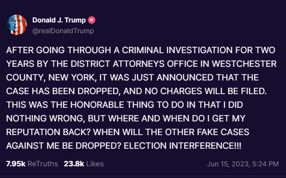 🥳Charges against Trump Dropped!🥳

'AFTER GOING THROUGH A CRIMINAL INVESTIGATION FOR TWO YEARS BY THE DISTRICT ATTORNEYS OFFICE IN WESTCHESTER COUNTY, NEW YORK, IT WAS JUST ANNOUNCED THAT THE CASE HAS BEEN DROPPED, AND NO CHARGES WILL BE FILED. THIS WAS THE HONORABLE THING TO DO…