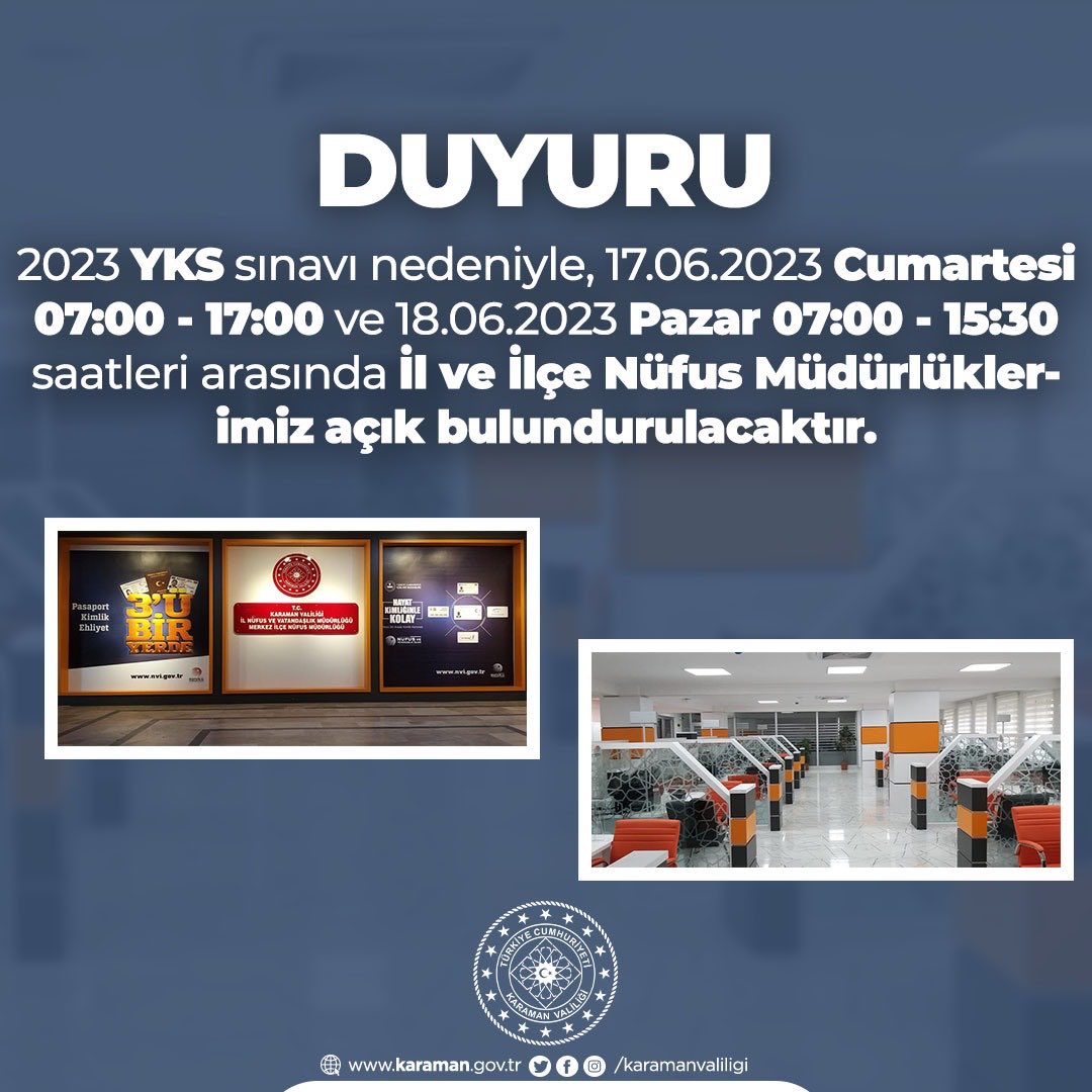 KaramanValiligi's tweet image. ➡️ 2023-YKS (Yükseköğretim Kurumları Sınavı) nedeniyle
17.06.2023 Cumartesi 07.00 - 17.00 ve 18.06.2023 Pazar 07.00 - 15:30 saatleri arasında İl ve İlçe Nüfus Müdürlüklerimiz açık bulundurulacaktır.