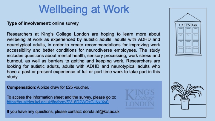 We are looking for autistic adults, adults with ADHD and neurotypical adults to take part in a new study about wellbeing at work.  Please see info and link below to find out more.
qualtrics.kcl.ac.uk/jfe/form/SV_6D…