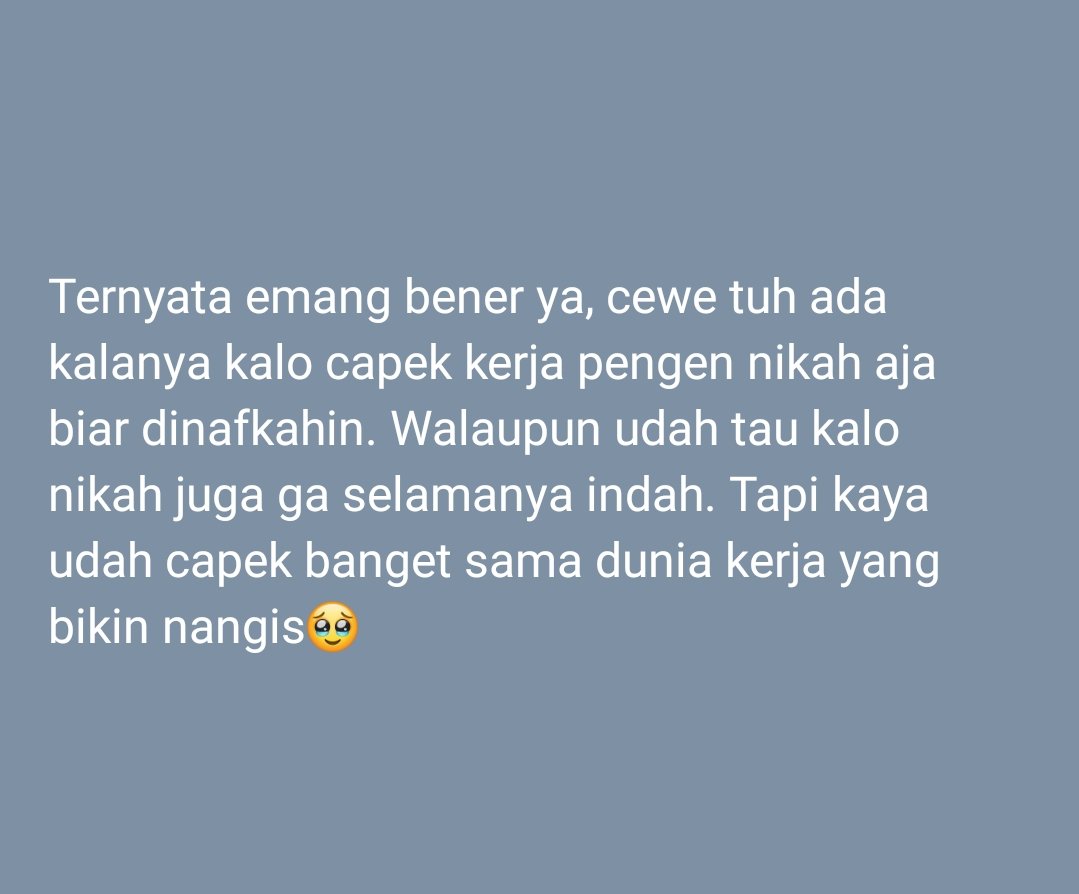 Work! Capek kerja, kalo ga kerja tapi ga dapet duit. Jiwa ini stress bgt rasanya. Rasanya pengen nikah trs punya usaha sendiri di rumah 😭