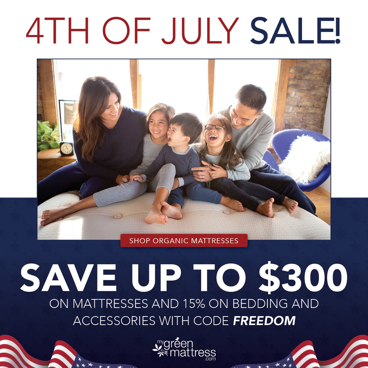 Celebrate the 4th of July with Savings on Organic Mattresses and More! Made in the USA! Save $300 on king size mattresses Save $200 on queen size mattresses Save $125 on twin size mattresses Save 10% on the Emily Organic Crib Mattress and more!