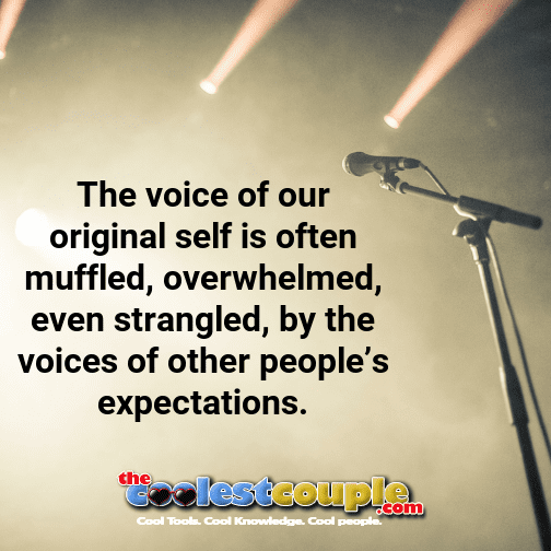 The voice of our original self is often muffled, overwhelmed, even strangled, by the voices of other people’s expectations.

👉👉 TheCoolestCouple.com/FreeResource