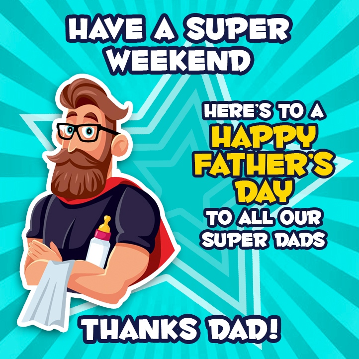 Wishing everyone a super Father's Day Weekend! We honor all the Super Dads! Thanks for all your do and have done for us all!