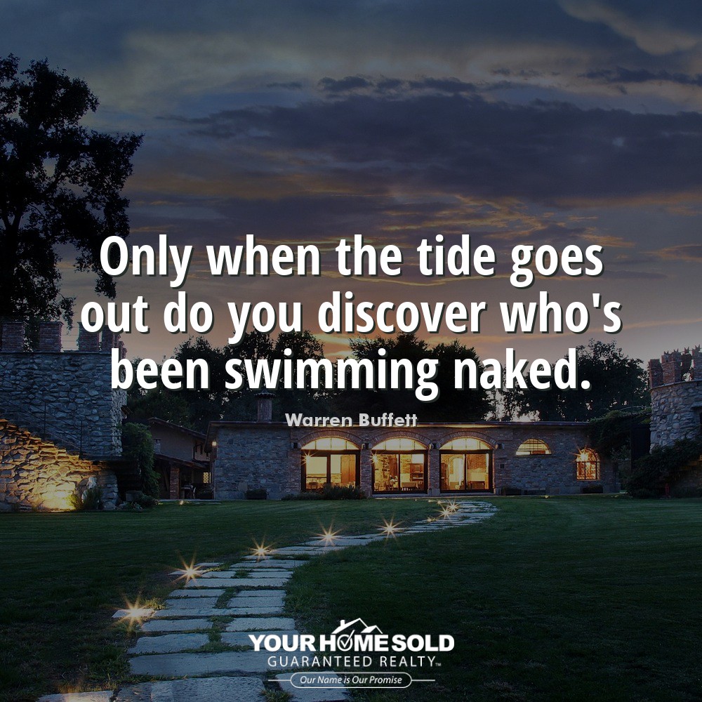 Only when the tide goes out do you discover who's been swimming naked.  Warren Buffett 

#realestatequotes
#quotes
#motivation
#goals
#goalgetter
#floridarealtor
#floridarealtors
#floridarealestate
#yhsgr 
#rickkendrickteam 
#yourhomesoldguaranteedrealtyofflorida