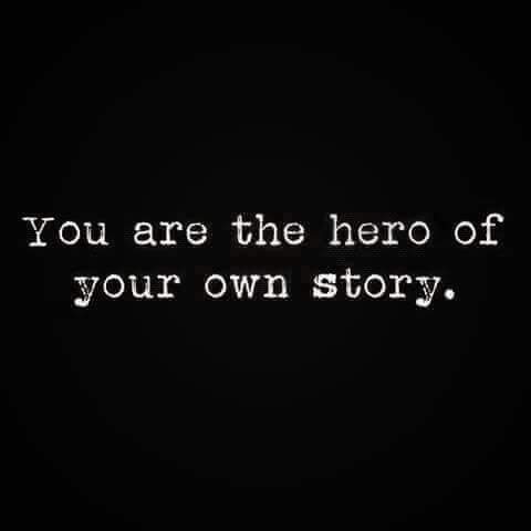 You are the hero of your own story. 

#TheEnd 🎬