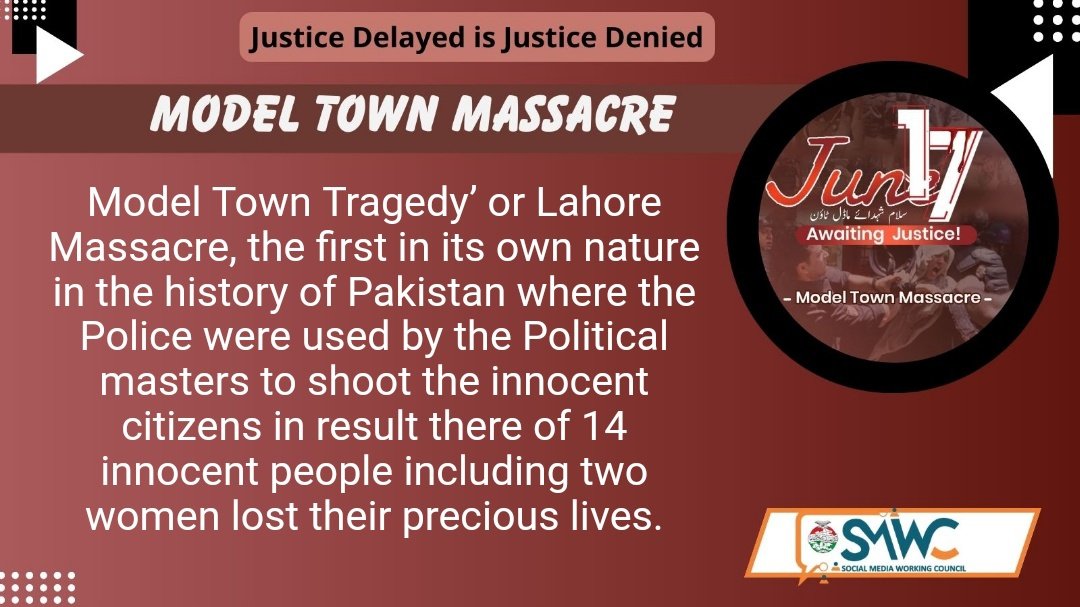 Model Town Tragedy’ or Lahore Massacre, the first in its own nature in the history of Pakistan where the Police were used by the Political masters to shoot the innocent citizens in result thereof 14 innocent people including two women lost their precious lives.
#ModelTownMassacre