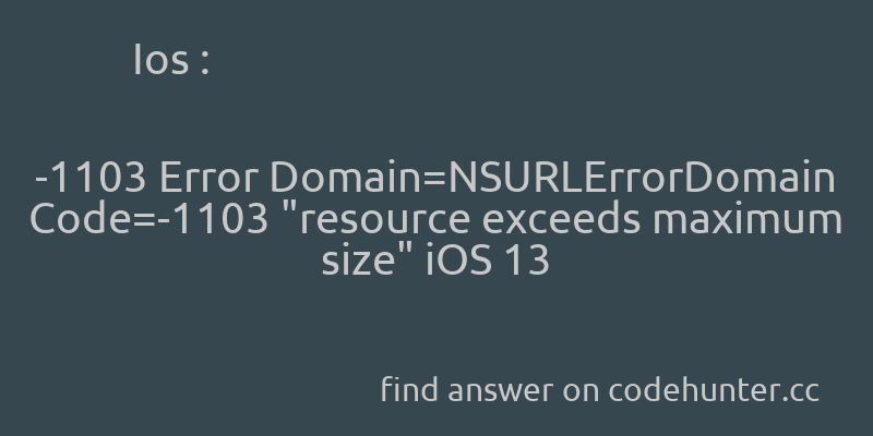 Ios: -1103 Error Domain=NSURLErrorDomain Code=-1103 'resource exceeds maximum size' iOS 13 - #ios - #objective-c - #swift - #ios13  - Answer link : codehunter.cc/a/ios/1103-err…