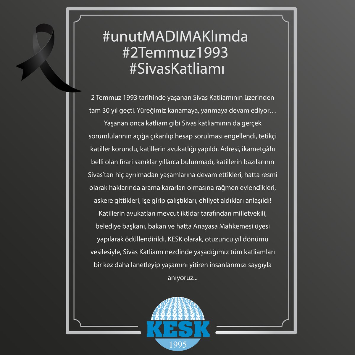 #unutMADIMAKlımda 
#2Temmuz1993 #SivasKatliamı üzerinden tam 30 yıl geçti. Yüreğimiz kanamaya, yanmaya devam ediyor…

Yaşanan onca katliam gibi Sivas katliamının da gerçek sorumlularının açığa çıkarılıp hesap sorulması engellendi, tetikçi katiller korundu, katillerin avukatlığı