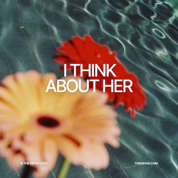 The Dryas
‘I Think About Her’ Out Now
Available on all major streaming platforms.
Watch the music video here: thedryas.com/itah