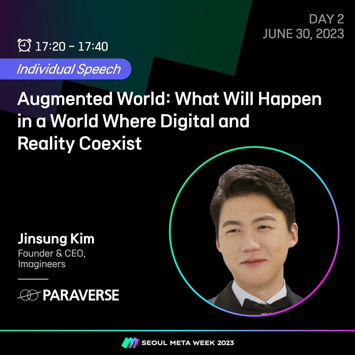 [DAY2] Individual Speech) Augmented World: What Will Happen in a World Where Digital and Reality Coexist ✅ Jinsung KimFounder & CEO, Imagineers An AR company that has been developing and servicing an AR service called “Paraverse”, Jinsung kim will discuss Augmented World.