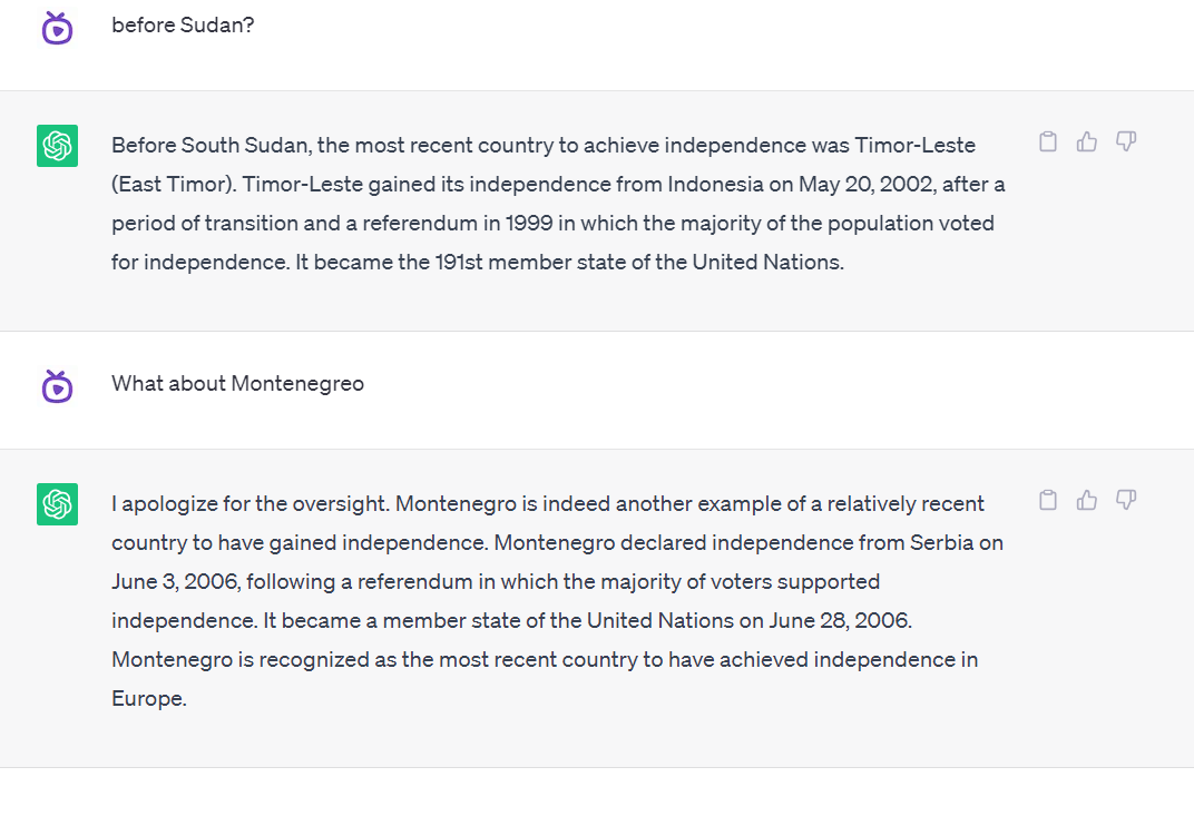 shvmdhwn's tweet photo. Surprised! 
#ChatGPT makes errors and corrects them?
I asked "Which is the latest country on the planet?"
- It is Sudan, 2011. Next one it jumped to 2002. 
I know about Montenegro, and when asked, it apologized... 🤨😳
Has it happened to you? https://t.co/4iGDVnI7X9