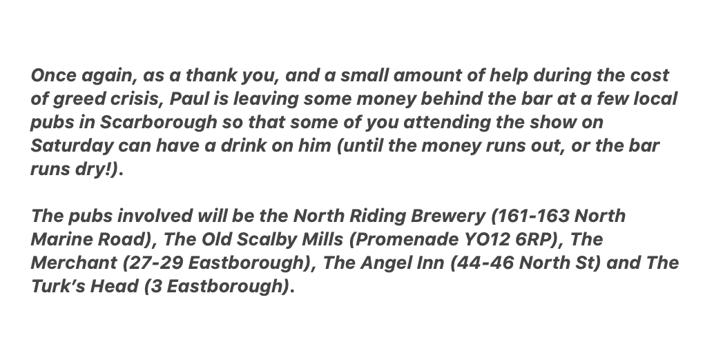 PaulHeatonSolo's tweet photo. Once again, as a thank you, and a small amount of help during the cost of greed crisis, Paul is leaving some money behind the bar at a few local pubs in Scarborough so that some of you attending the show on Saturday can have a drink on him... https://t.co/gS4P4RTQhn