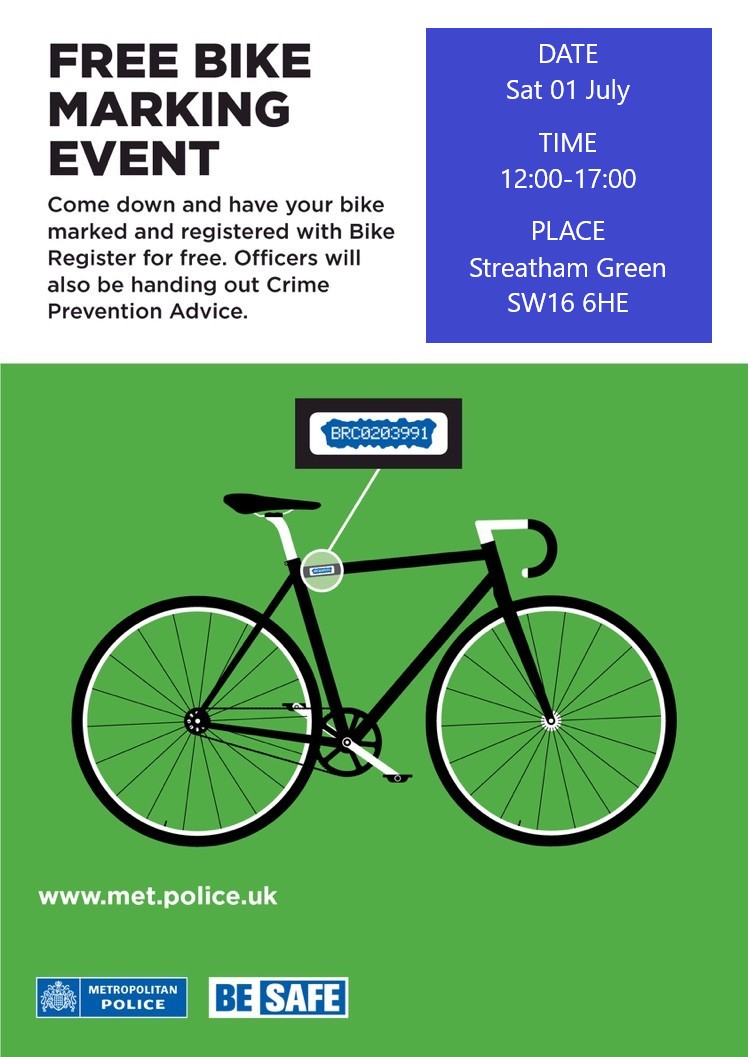 Officers will be holding a Free Bike Marking Event on Saturday 1st July 2023, from midday.
This event will be held on Streatham Green, SW16 6HE.
Come down and have your bike marked and registered with <a href="/bikeregister/">BikeRegister</a>