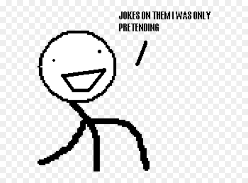 Am i a joke to you. I was only pretending. I was only pretending to be retarded. Jokes on them i was merely pretending. Im retard.