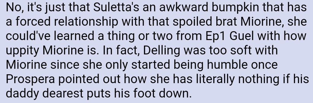Thank God Suletta did NOT take lesson from ep 1 Guel. 
Also imagine thinking Delling who had literally confined Miorine, had been easy on her. 

You people on 4chan are so 🥴