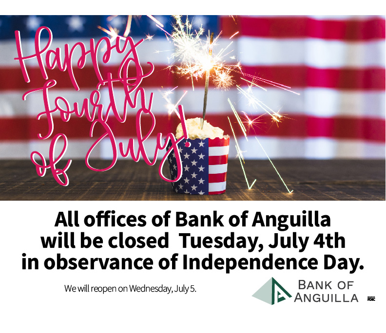 Please note all offices of Bank of Anguilla will be closed Tuesday, July 4th, in observance of Independence Day.