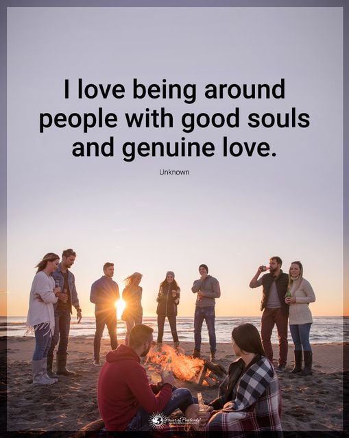 “I love being around people with good souls…”