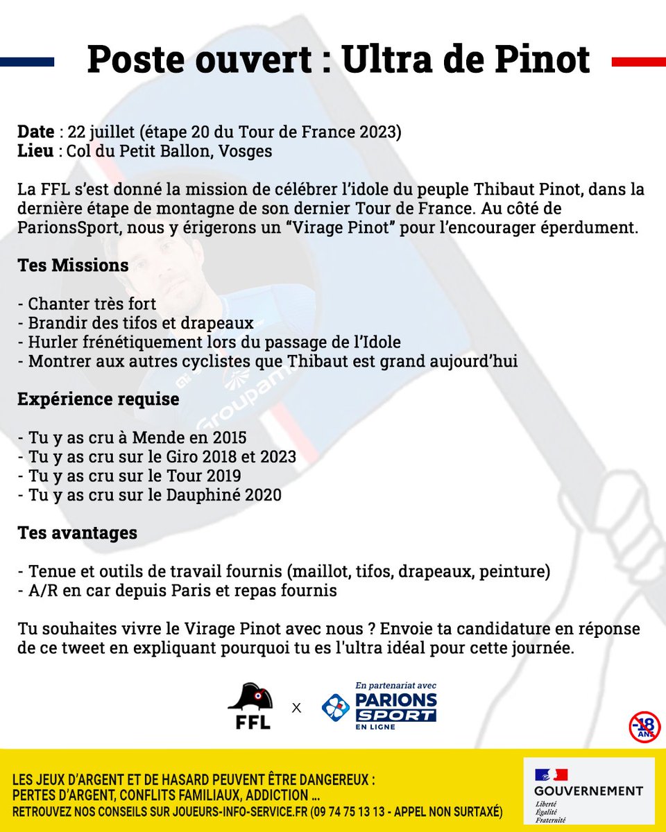 🔥🐐 LE VIRAGE PINOT RECRUTE 🐐🔥

- 22/07
- Dernière étape de montagne de son dernier Tour 🇫🇷

10 ans qu'il nous fait vibrer : il était temps de lui rendre la pareille. Et on embarque les meilleurs d'entre-vous 🔥

Pour venir, manifeste-toi ici et follow FFL + <a href="/ParionsSport/">parionssport</a> 👇