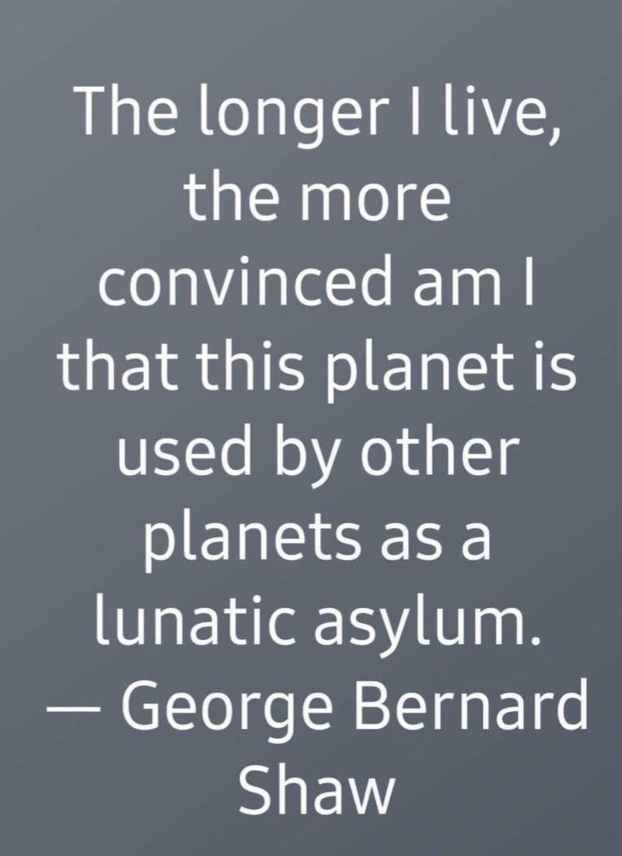 #PlanetEarth is a #LunaticAsylum 
-- #GeorgeBernardShaw