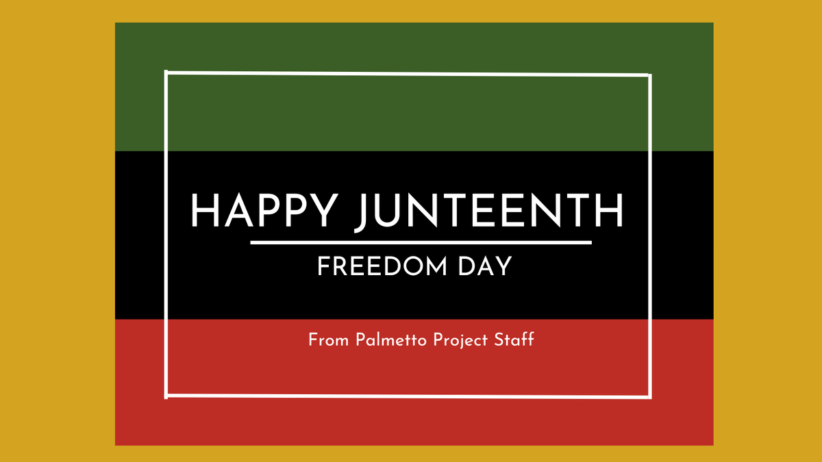 Happy Juneteenth from our staff here at Palmetto Project! Be safe, and enjoy the long weekend.