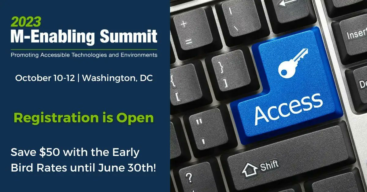 M-Enabling Summit - Save with Early Bird rates! Register early & save through June 30th. IAAP members can receive an additional discount! Email info@accessibilityassociation.org to get your discount code! Washington, DC, October 10-12 M-Enabling Summit: bit.ly/39TgPdV