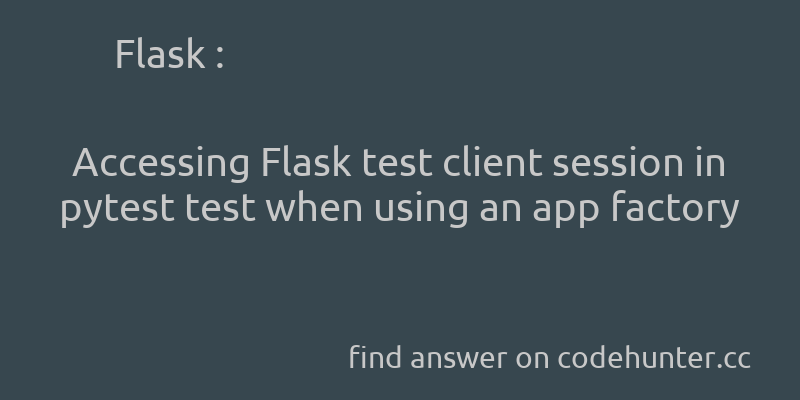 Flask: Accessing Flask test client session in pytest test when using an app factory - #python - #unit-testing - #flask - #pytest - #fixtures  - Answer link : codehunter.cc/a/flask/access…
