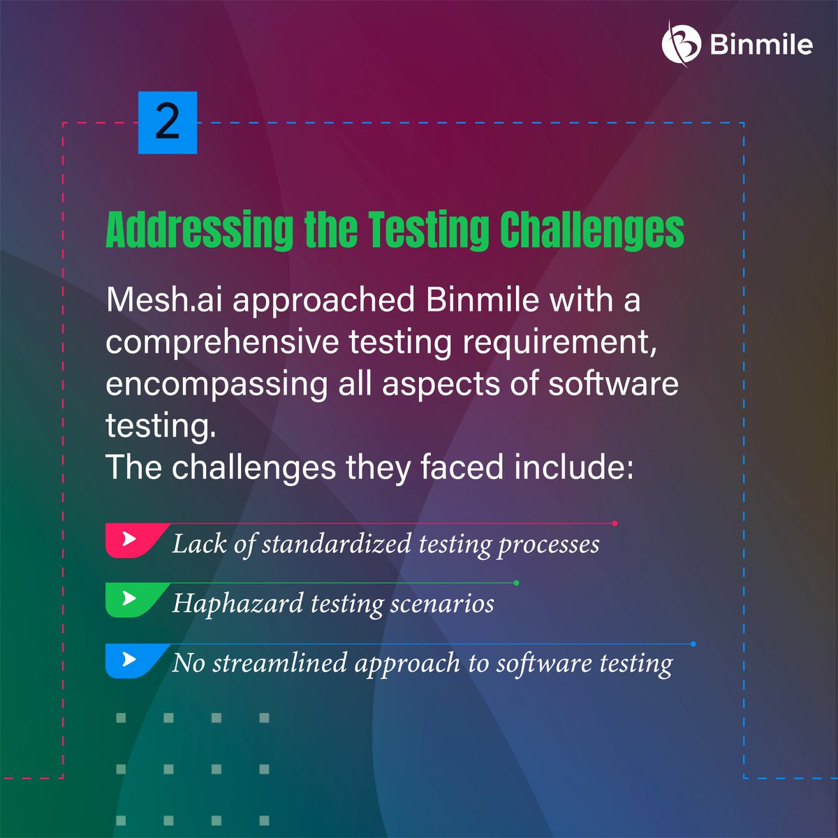 Testing challenges tackled! 
Mesh.ai partnered with Binmile for comprehensive testing. 
Overcame lack of standardized processes, haphazard scenarios, & streamlined software testing. 
Success achieved! 
#SoftwareTesting #QualityAssurance