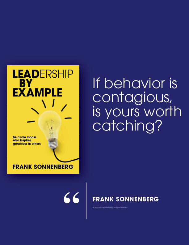 “If behavior is contagious, is yours worth catching?” ~ Frank Sonnenberg ➤ amzn.to/3BI2lrE #RoleModel #LeadByExample