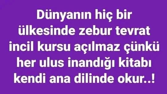 Başka?
Dünyâ'nın hiç bir ülkesinde Zebûr, Tevrât, İncîl hâfızlık kursu açılmaz; Zebûr, Tevrât, İncil hâfızlık yarışması yapılmaz;
Dünyâ'nın hiç bir ülkesinde Zebûr, Tevrât, Incîl'i güzel okuma yarışması yapılmaz;
Dünyâ'nın hiç bir ülkesinde, Zebûr, Tevrât, İncîl hâfızı yoktur!