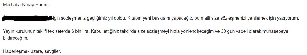 Kitabı çevirmişim. 20 baskı yapmış. Sözleşmenin süresi dolmuş. Bu 20 baskının her biri için kuş kadar telifimi alabilmek için sayısız yazışma yapmak zorunda kalmışım. Aldığım mesaj aşağıda. İnsan az utanır, sıkılır diyorsunuz ama nerde!