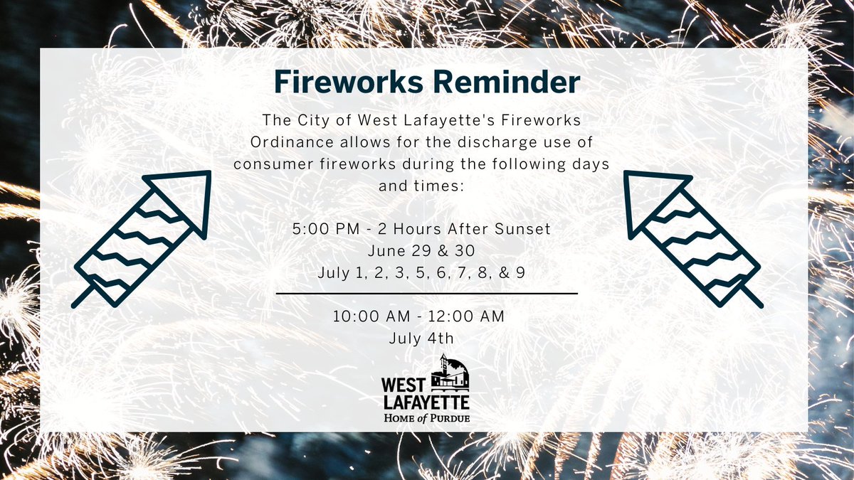 As we approach the July 4th holiday weekend, please remember the West Lafayette fireworks ordinance. In general, fireworks are allowed from June 29 - July 9: 5:00 PM until 2 hours after sunset.

Check out the ordinance at westlafayette.in.gov/fireworks

#WestLafayetteInd #WestLafayette