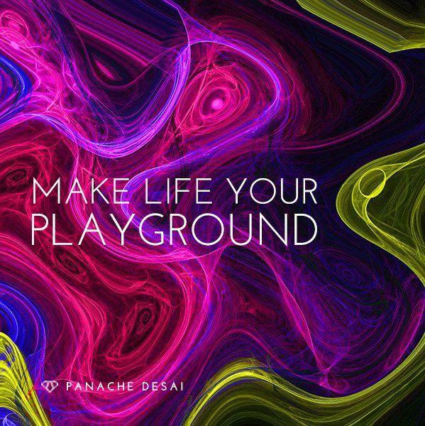 Make Life Your PLAYGROUND 
~ Panache Desai 

#NoteToSelf 
#ThinkingOutLoud 
#BeHappy #YouMatter 
#JoyTrain 
#GoldenHearts 
#StarfishClub 
#ThinkBigSundaywithMarsha