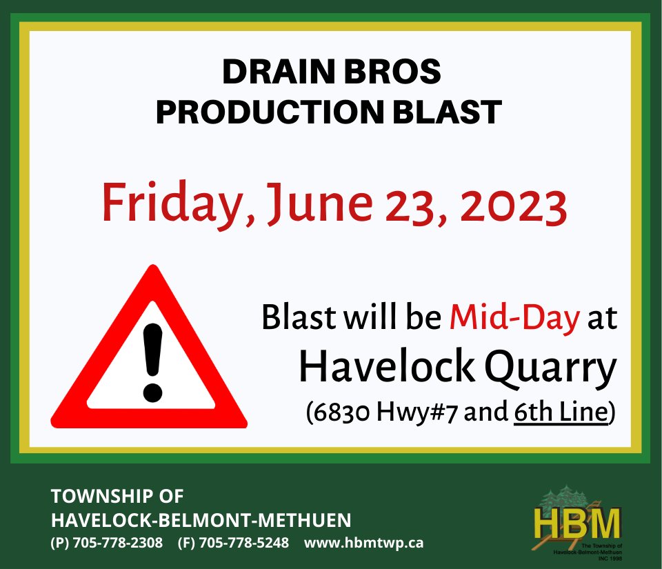 PRODUCTION BLAST NOTICE

HBM Township would like to notify residents on behalf of Drain Bros, there will be a production blast that will take place Fri Jun 23, 2023 between 11:00 AM - 3:00 PM.  The blast will occur at the Havelock Quarry located at Hwy#7 &amp; 6th Line area.