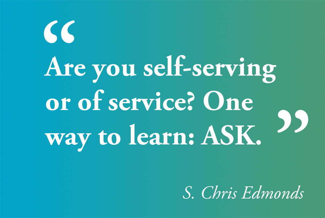 Want to know if you are seen as self-serving or of service to others? Ask. #ServantLeadership #Quote