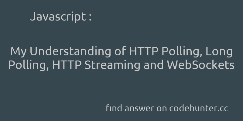 Javascript: My Understanding of HTTP Polling, Long Polling, HTTP Streaming and WebSockets - #javascript - #web-applications - #websocket - #comet - #http-streaming  - Answer link : codehunter.cc/a/javascript/m…