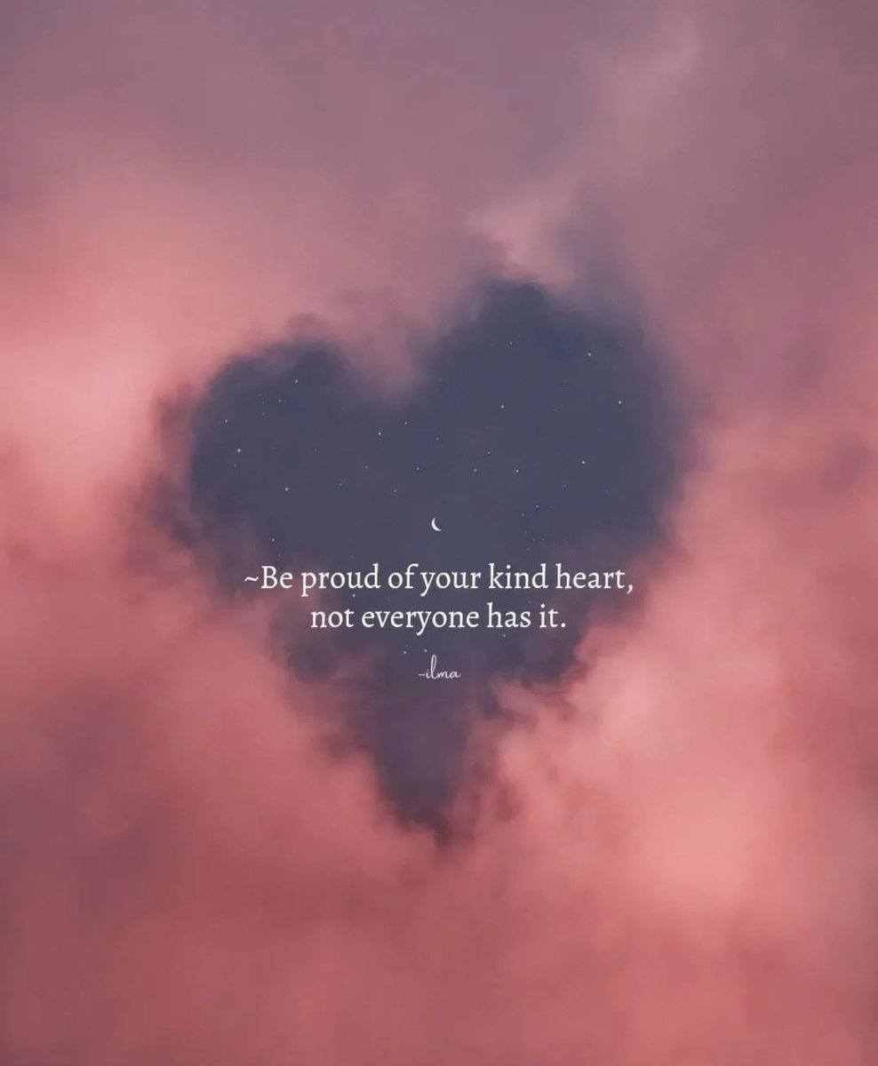 Be proud of your kind heart, not everyone has it.