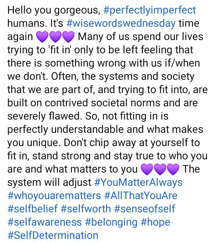 Hello you gorgeous, #perfectlyimperfect humans. It's #wisewordswednesday time again 💜💜💜 #YouMatterAlways #whoyouarematters #AllThatYouAre #selfbelief #selfworth #senseofself #selfawareness #belonging #hope #SelfDetermination