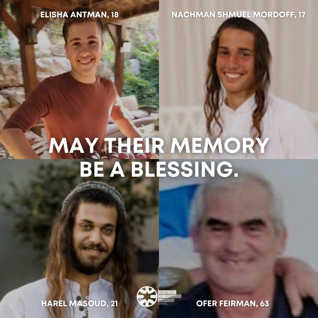 Elisha Antman, 18 
Nachman Shmuel Mordoff, 17 
Harel Masoud, 21
Ofer Feirman, 63 

These are the Israeli civilians brutally murdered by Palestinians in a shooting attack yesterday ( June 20). 

May their memory be a blessing.
