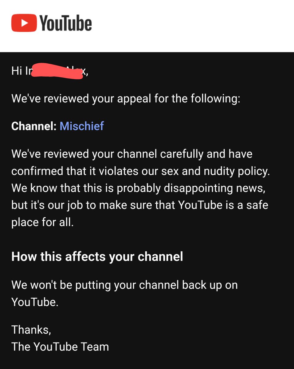 YouTube has decided they are not going to undo the blatantly wrongful termination of my channel. There was never any sex or nude content present on my channel.
