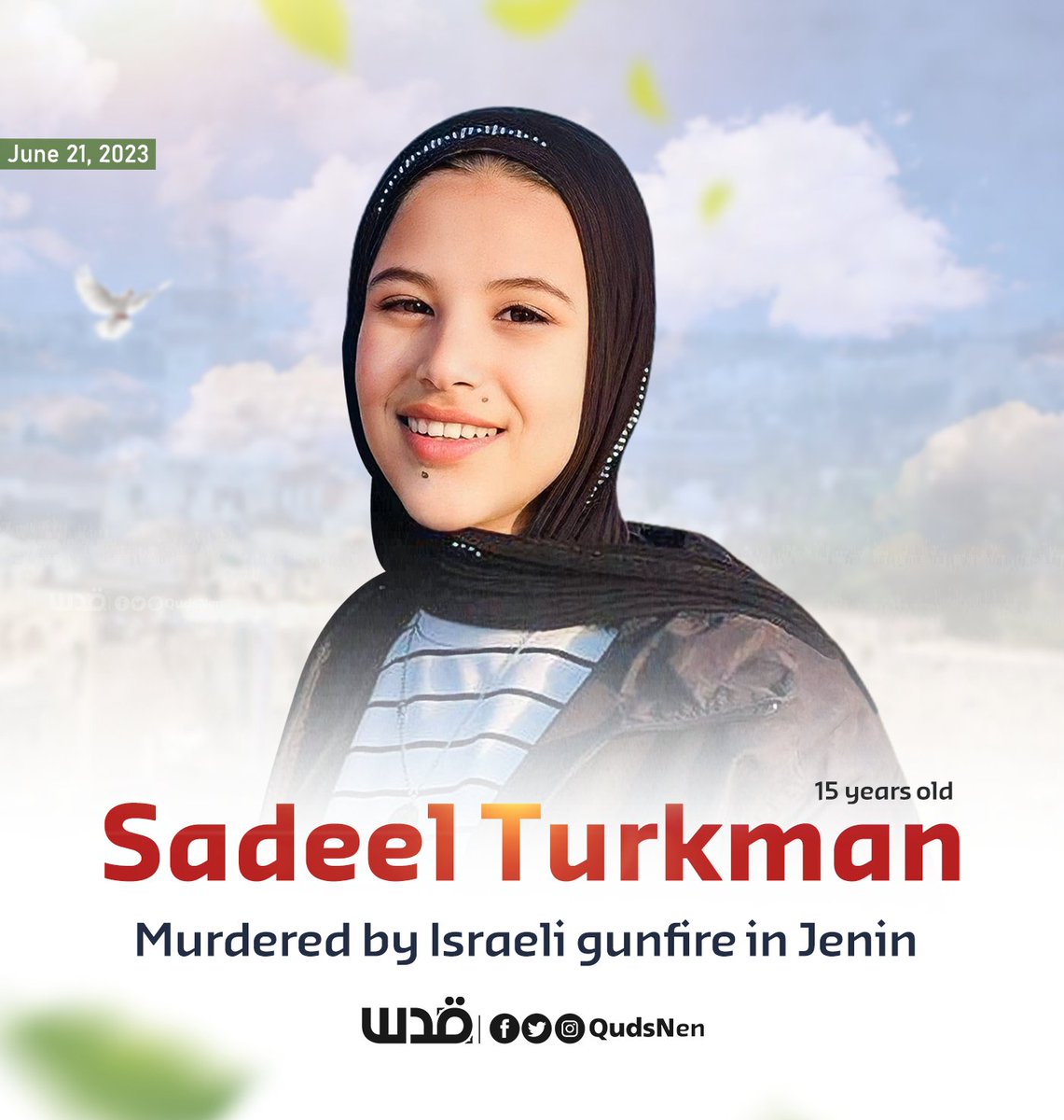 Sadeel Ghassan Turkman, a 15-year-old Palestinian girl, was announced dead this morning from Israeli gunfire sustained during the Israeli aggression on Jenin last Monday, according to the Palestinian Ministry of Health.